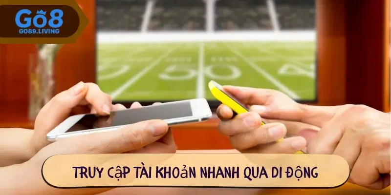 Truy cập tài khoản nhanh qua di động